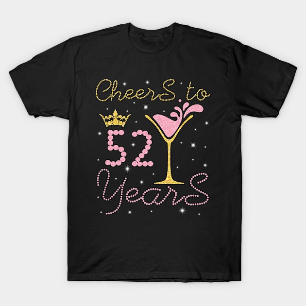 Cheers To 52 Years Happy Birthday To Me You Nana Mom Sister Wife Daughter Niece Cousin T-Shirt by bakhanh123